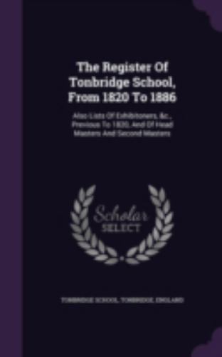Register of Tonbridge School, from 1820 To 1886 : Also Lists of ...