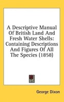 George Dixon | A Descriptive Manual Of British Land And Fresh Water Shells