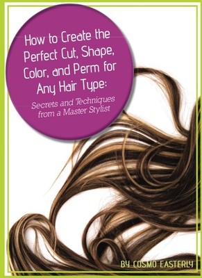 How to Create the Perfect Cut, Shape, Color, and Perm for Any Hair Type: Secret,