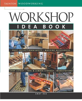 Workshop Idea Book (Taunton Woodworking) by Rae