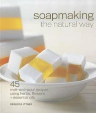 Soapmaking the Natural Way: 45 Melt-and-Pour Recipes Using Herbs, Flowers - GOOD