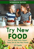 Try New Food How To Help Picky Eaters Taste, Eat & Like New Foods Jill Castle