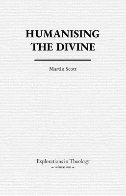 Martin Scott Humanising The Divine (Gebundene Ausgabe) Explorations In Theology