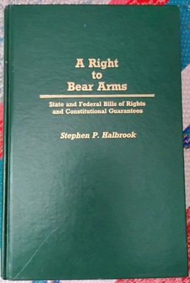 A Right to Bear Arms Stephen P Halbrook 1989 Praeger Hardcover Second Amendment