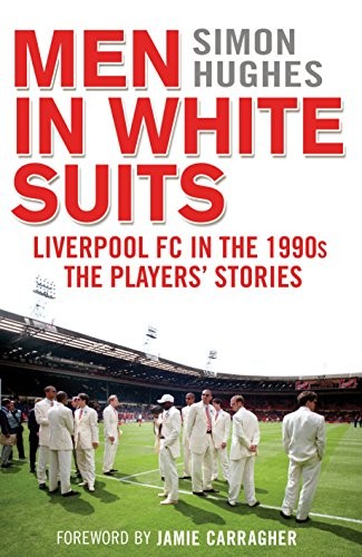 Men in White Suits: Liverpool FC in the 1990s — Simon Hughes