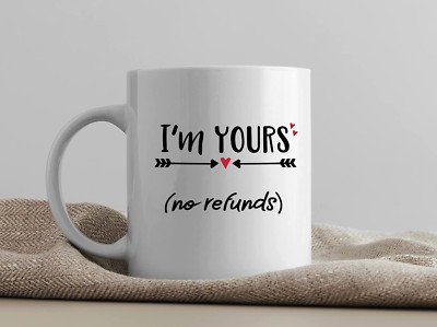''I'm Yours (No Refunds)'' Coffee Mug - Great Gift Idea for Valentine's Day!