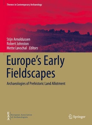 Europe's Early Fieldscapes: Archaeologies of Prehistoric Land Allotment by Stijn