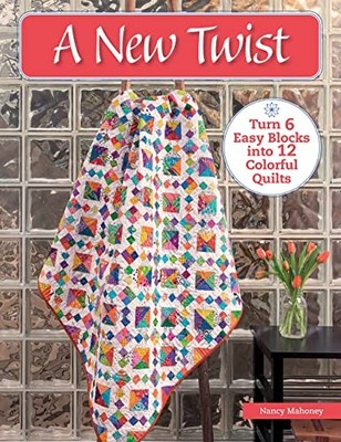 New Twist: Turn 6 Easy Blocks Into 12 Colorful Quilts - Mahoney