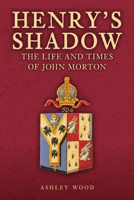 Henry's Shadow The Life and Times of John Morton by Ashley Wood (Hardback Book)