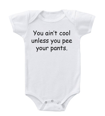 You Ain't Cool Unless You Pee Your Pants. Cotton Baby Bodysuit One Piece