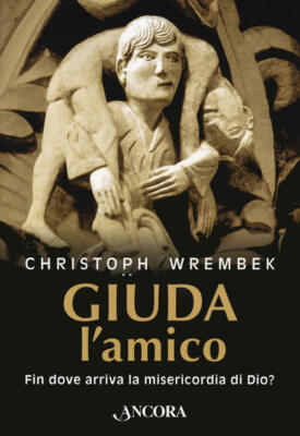 Judas, Der Freund. Wohin geht die Barmherzigkeit Gottes? Christoph Wrembek Anco