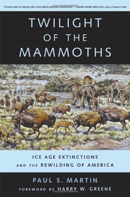 Twilight of the Mammoths : Ice Age Extinctions and the Rewilding