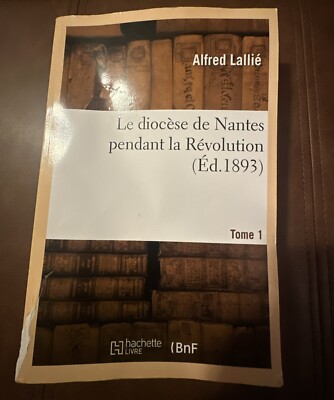 Le diocese de Nantes pendant la Revolution. Tome 1                             