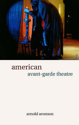 American Avant-Garde Theatre: A History by Arnold Aronson (Paperback, 2000)