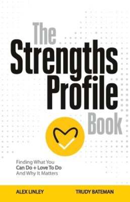 The Strengths Profile Book: Finding What You Can Do + Love To Do And Why It: New