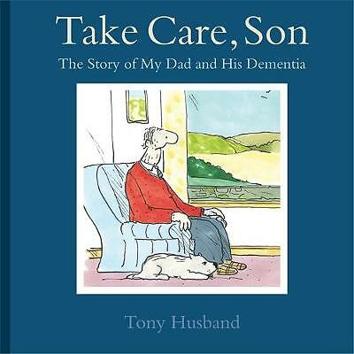 Take Care, Son: The Story of My Dad and his Dementia by Tony Husband...