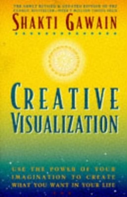 Creative Visualization: Use the Power of Your Imagination to Create What You...