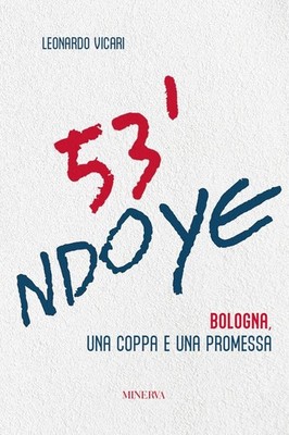 Leonardo Vicari 53' Ndoye. Bologna, una coppa e una promessa (Paperback)