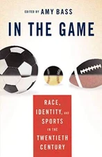 In the Game: Race, Identity, and Sports in the Twentieth Century by Bass New..