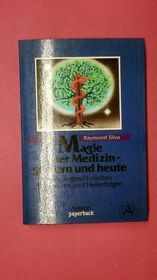 173846 Raymond Silva MAGIE IN DER MEDIZIN, GESTERN UND HEUTE. VON UNGEWÖHNLICHEN