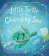 Little Turtle and the Changing Sea : A Story of Survival in Our P