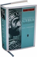 Discovering Cyrus: The Persian Conqueror Astride the Ancient World (Iran's Age o