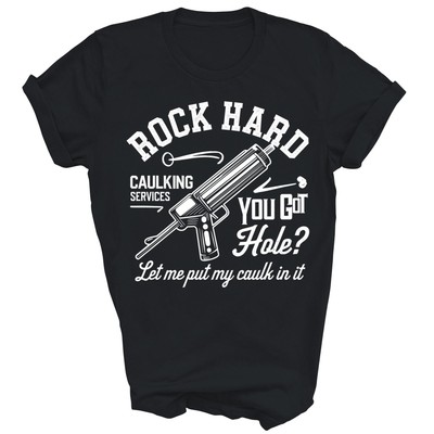 Rock Hard Caulking Services Let Me Put My Caulk Funny Unisex Shirt Gift
