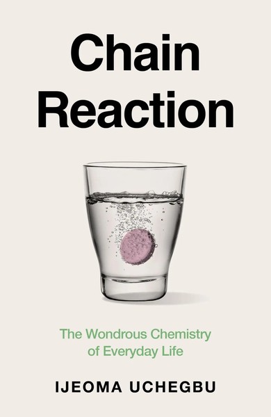 Chain Reaction How Chemistry Shapes Our Lives And Why We Should Care Uchegbu-image