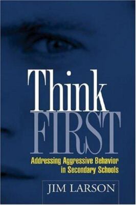Think First: Addressing Aggressive Behavior in Secondary Schools by Larson: New