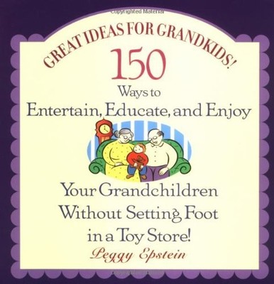 Great Ideas for Grandkids! : 150 Ways to Entertain, Educate, and Enjoy Your ...
