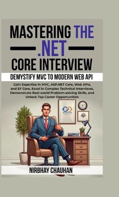 Mastering the .NET Core Interview: Gain Expertise in MVC, ASP.NET Core, Web APIs