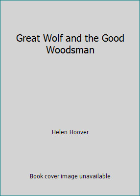 Great Wolf and the Good Woodsman by Helen Hoover