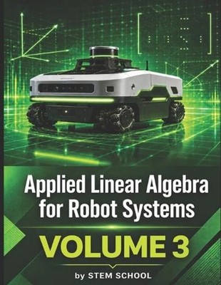Applied Linear Algebra for Robot Systems Volume 3: Mathematics for Robotics, Aut