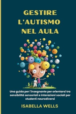 Gestire l'autismo nel Aula: Una guida per l'insegnante per orientarsi tra sensib