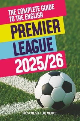 The Complete Guide To The English Premier League by Ross Carlisle