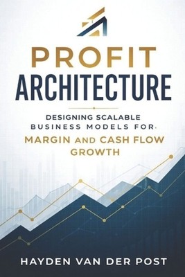 Profit Architecture: Designing Scalable Business Models for Margin and Cash Flow