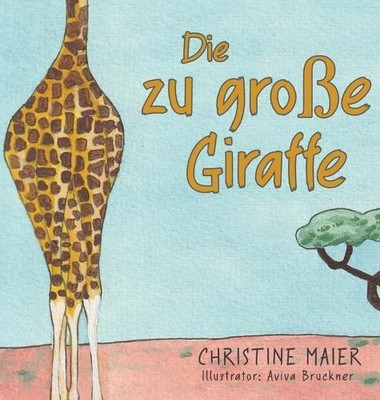 Christine Maier Die zu große Giraffe (Gebundene Ausgabe)