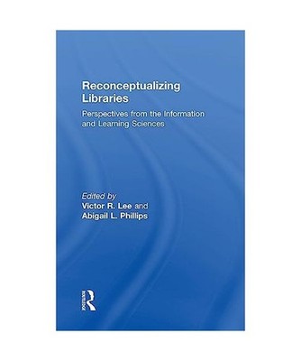 Reconceptualizing Libraries: Perspectives from the Information and Learning Scie