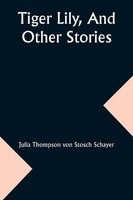Tiger Lily, And Other Stories | Julia Thompson Schayer | Taschenbuch | Englisch