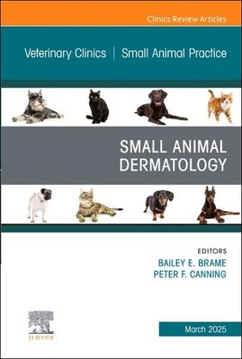Small Animal Dermatology : An Issue of Veterinary Clinics of North America: S...