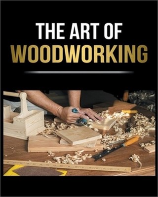 Woodworking Simplified: The Complete Guide for Beginners to Start your Projects