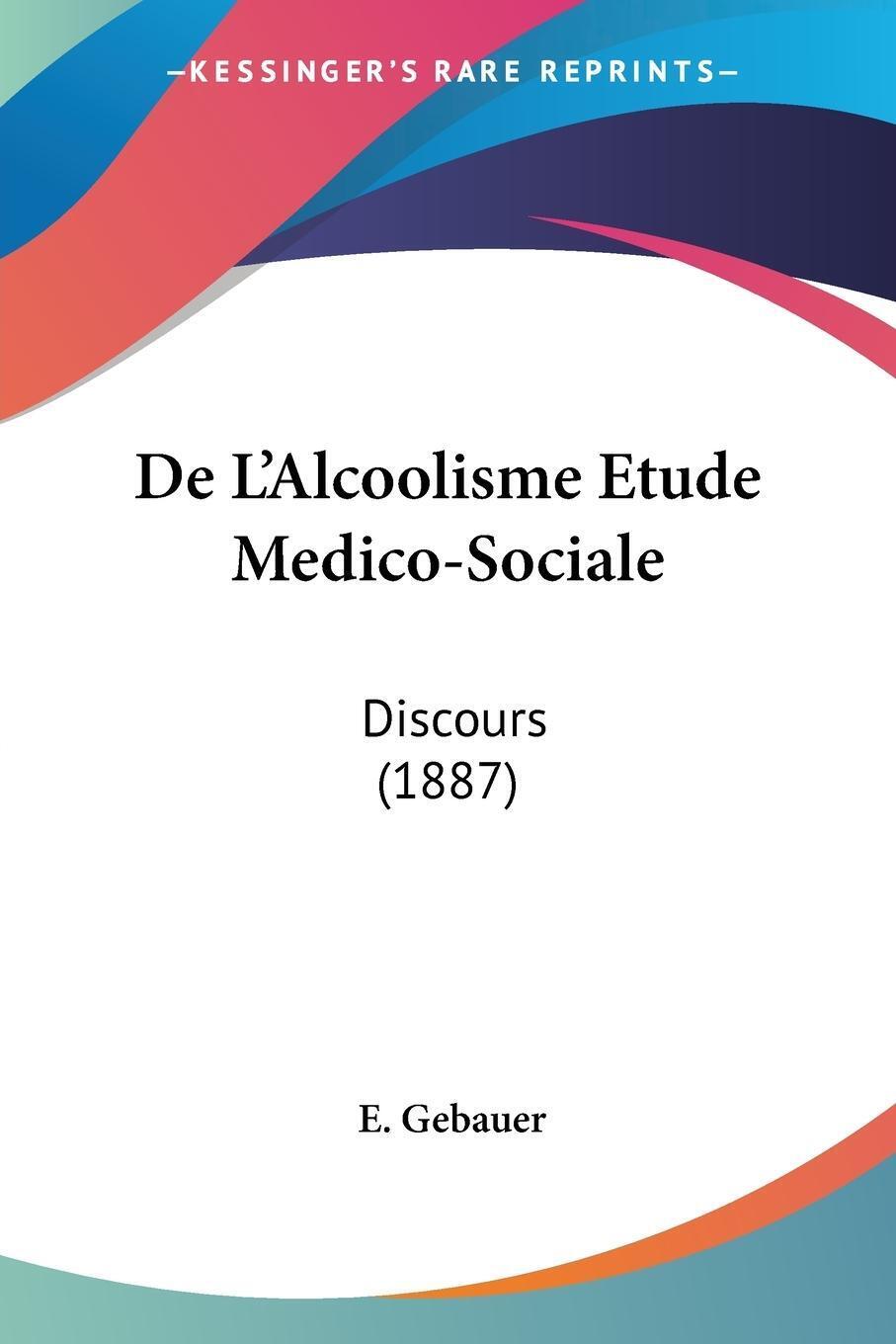 De L'alcoolisme Etude Medico-sociale Discours (1887) E. Gebauer