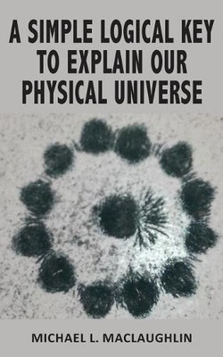 Michael L Maclau A Simple Logical Key to Explain Our Physical Uni (Taschenbuch)