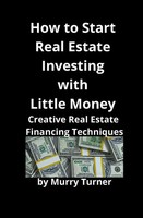 Murry Turner | How To Start Real Estate Investing With Little Money | Buch