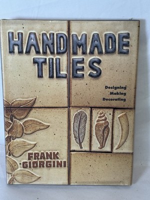 Handmade Tiles : Designing, Making, Decorating by Frank Giorgini (1994,...