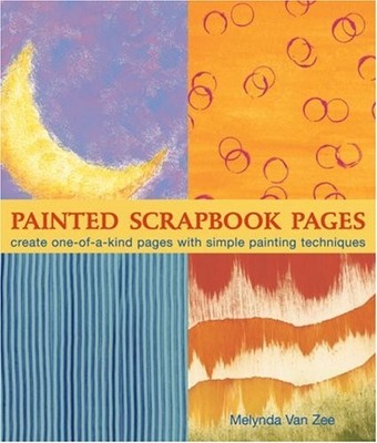 Painted Scrapbook Pages: Create One..., Melynda Van Zee