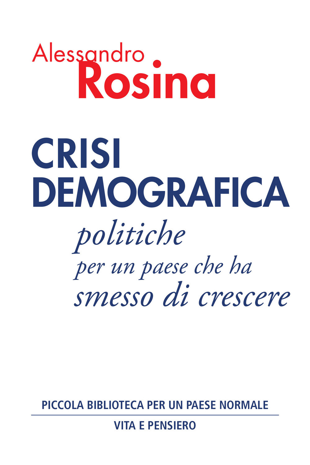 Libri Alessandro Rosina - Crisi Demografica. Politiche Per Un Paese Che Ha Smess