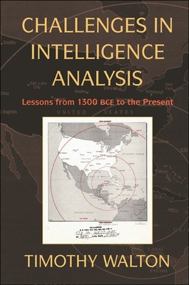 Challenges in Intelligence Analysis Lessons from 1300 BCE to the Present Walton