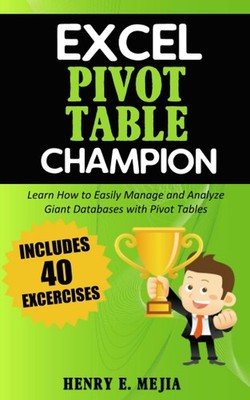 Excel Pivot Table Champion: How to Easily Manage and Analyze Giant Databases...