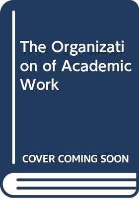 THE ORGANIZATION OF ACADEMIC WORK By Peter Michael Blau - Hardcover